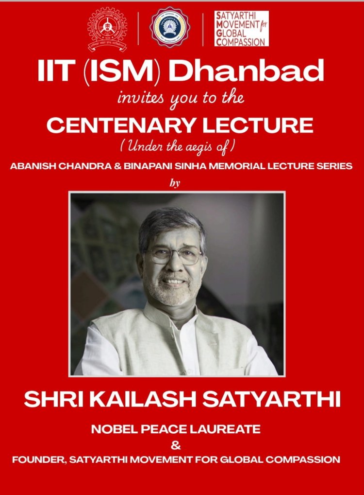 धनबाद में इतिहास रचेगा IIT (ISM): नोबेल विजेता कैलाश सत्यार्थी देंगे सेंटेनरी लेक्चर, छात्रों को मिलेगा प्रेरणा का संदेश
