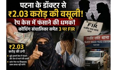 पटना के डॉक्टर से ₹2.03 करोड़ की वसूली! रेप केस में फंसाने की धमकी, कोचिंग संचालिका समेत 3 पर FIR